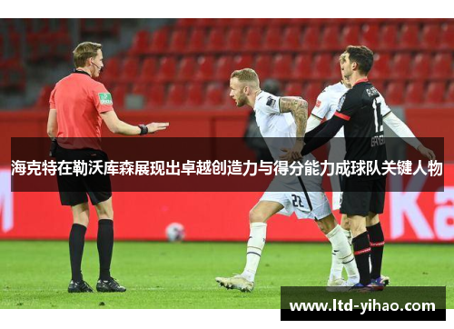 海克特在勒沃库森展现出卓越创造力与得分能力成球队关键人物