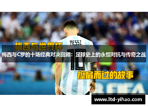 梅西与C罗的十场经典对决回顾：足球史上的永恒对抗与传奇之战
