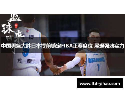 中国男篮大胜日本提前锁定FIBA正赛席位 展现强劲实力