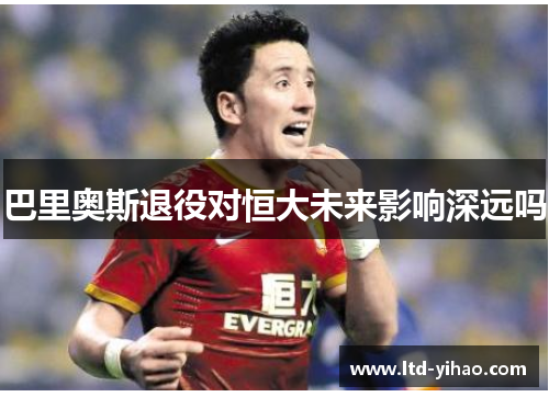 巴里奥斯退役对恒大未来影响深远吗