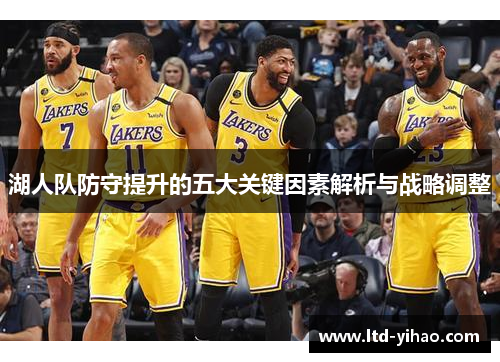 湖人队防守提升的五大关键因素解析与战略调整