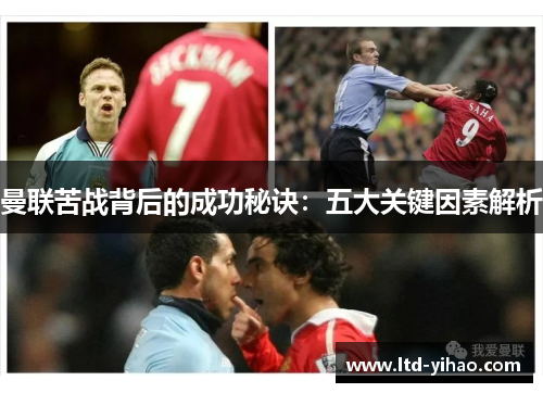 曼联苦战背后的成功秘诀：五大关键因素解析
