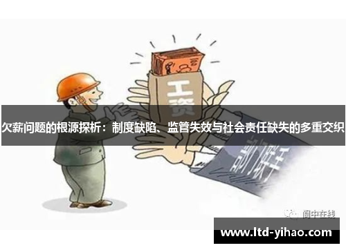 欠薪问题的根源探析：制度缺陷、监管失效与社会责任缺失的多重交织