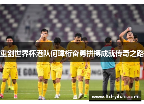 重剑世界杯港队何瑋桁奋勇拼搏成就传奇之路