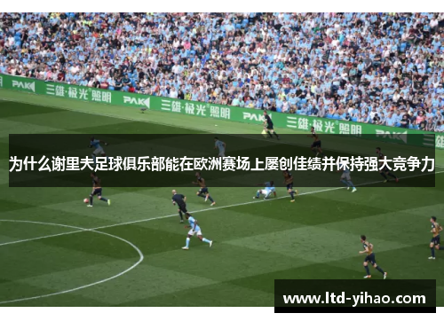 为什么谢里夫足球俱乐部能在欧洲赛场上屡创佳绩并保持强大竞争力
